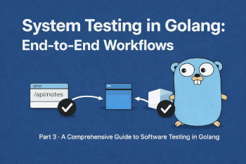 System Testing in Golang: End-to-End Testing in Practice